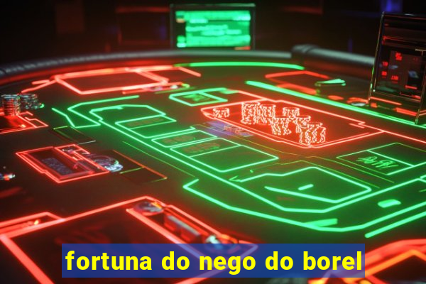 fortuna do nego do borel